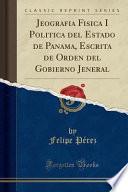 libro Jeografia Fisica I Politica Del Estado De Panama, Escrita De Orden Del Gobierno Jeneral (classic Reprint)